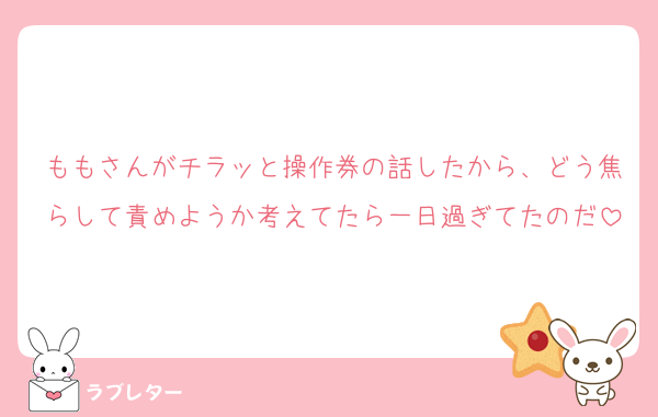 ももさんがチラッと操作券の話したから、どう焦らして責めようか考えてたら一日過ぎてたのだ