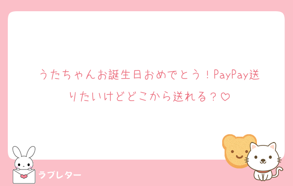 うたちゃんお誕生日おめでとう！PayPay送りたいけどどこから送れる？