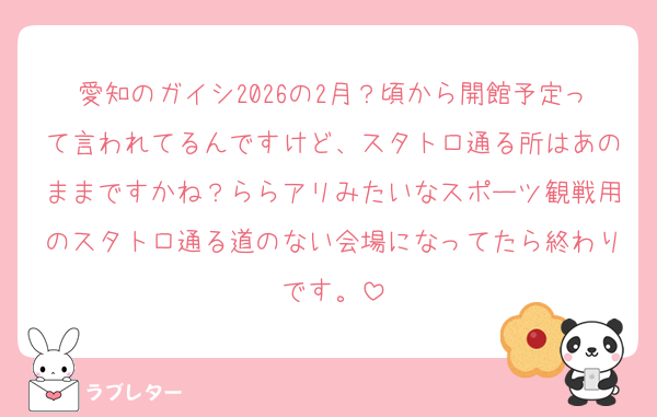 愛知のガイシ2026の2月？頃から開館予定って言われてるんですけど、スタトロ通る所はあのままですかね？ららアリみたいなスポーツ観戦用のスタトロ通る道のない会場になってたら終わりです。
