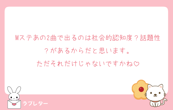 Mステあの2曲で出るのは社会的認知度？話題性？があるからだと思います。
ただそれだけじゃないですかね