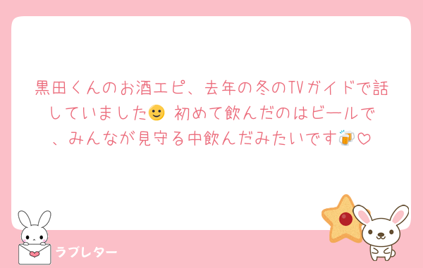 黒田くんのお酒エピ、去年の冬のTVガイドで話していました🙂‍↕️初めて飲んだのはビールで、みんなが見守る中飲んだみたいです🍻