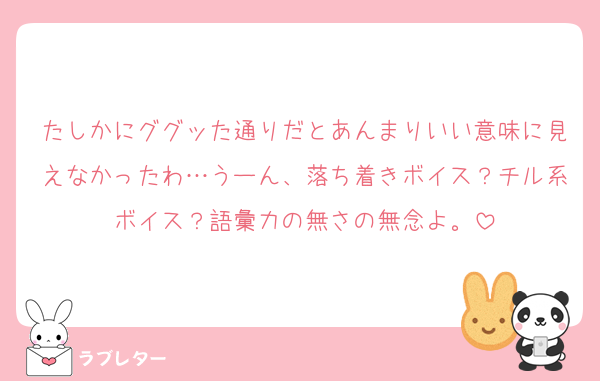 たしかにググッた通りだとあんまりいい意味に見えなかったわ…うーん、落ち着きボイス？チル系ボイス？語彙力の無さの無念よ。
