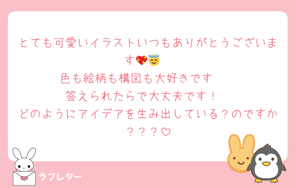 とても可愛いイラストいつもありがとうございます💖😇
色も絵柄も構図も大好きです🫶
答えられたらで大丈夫です！
どのようにアイデアを生み出している？のですか？？？