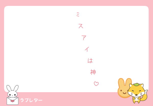 ミ
　ス
　　ア
　　　イ
　　　　は
　　　　　神
　　　　　Ⓝ