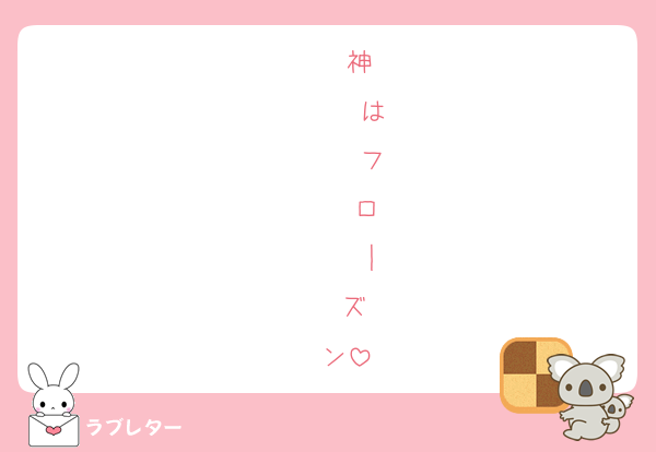 　  神
　　  は
　　　フ
　　 ロ
　 　 |
　 ズ
  ン