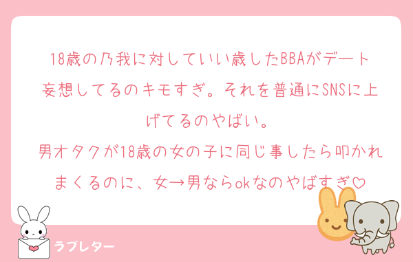 18歳の乃我に対していい歳したBBAがデート妄想してるのキモすぎ。それを普通にSNSに上げてるのやばい。
男オタクが18歳の女の子に同じ事したら叩かれまくるのに、女→男ならokなのやばすぎ