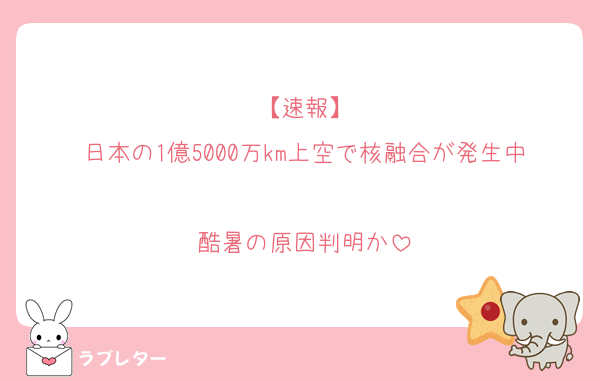 【速報】
日本の1億5000万km上空で核融合が発生中
酷暑の原因判明か