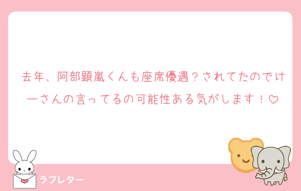 去年、阿部顕嵐くんも座席優遇？されてたのでけーさんの言ってるの可能性ある気がします！
