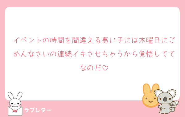 イベントの時間を間違える悪い子には木曜日にごめんなさいの連続イキさせちゃうから覚悟しててなのだ
