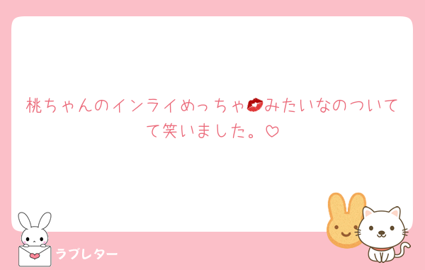 桃ちゃんのインライめっちゃ💋みたいなのついてて笑いました。