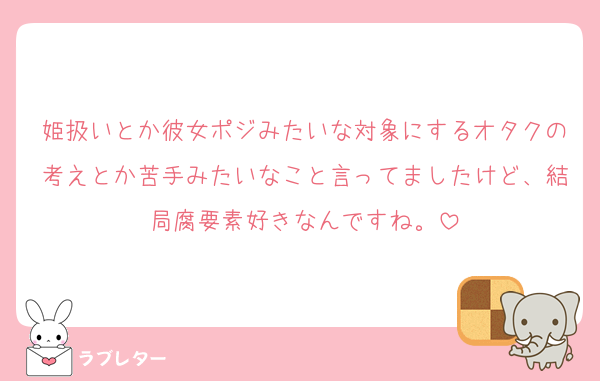姫扱いとか彼女ポジみたいな対象にするオタクの考えとか苦手みたいなこと言ってましたけど、結局腐要素好きなんですね。