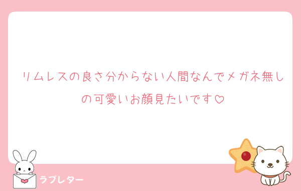 リムレスの良さ分からない人間なんでメガネ無しの可愛いお顔見たいです