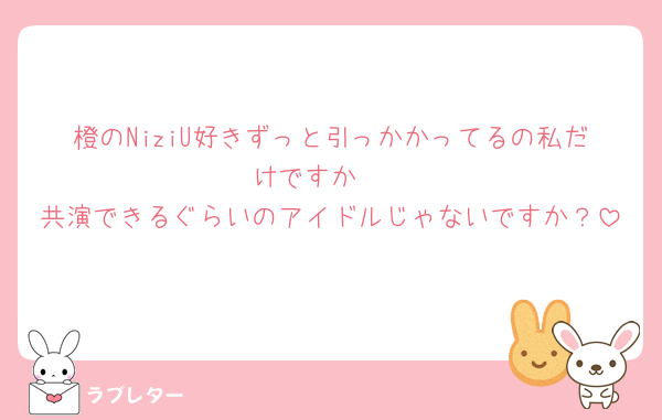 橙のNiziU好きずっと引っかかってるの私だけですか🥲
共演できるぐらいのアイドルじゃないですか？