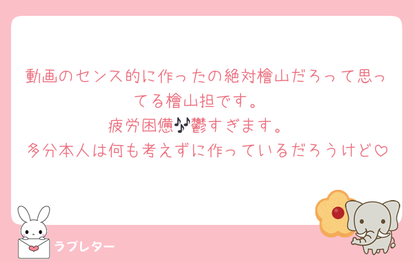 動画のセンス的に作ったの絶対檜山だろって思ってる檜山担です。
疲労困憊🎶鬱すぎます。
多分本人は何も考えずに作っているだろうけど