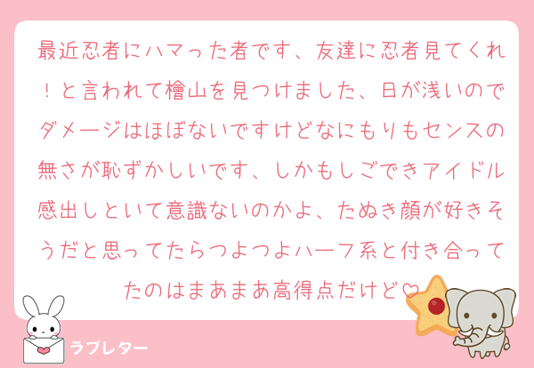最近忍者にハマった者です、友達に忍者見てくれ！と言われて檜山を見つけました、日が浅いのでダメージはほぼないですけどなにもりもセンスの無さが恥ずかしいです、しかもしごできアイドル感出しといて意識ないのかよ、たぬき顔が好きそうだと思ってたらつよつよハーフ系と付き合ってたのはまあまあ高得点だけど