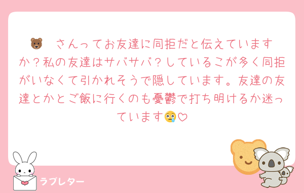 🐻‍❄️さんってお友達に同拒だと伝えていますか？私の友達はサバサバ？しているこが多く同拒がいなくて引かれそうで隠しています。友達の友達とかとご飯に行くのも憂鬱で打ち明けるか迷っています😢