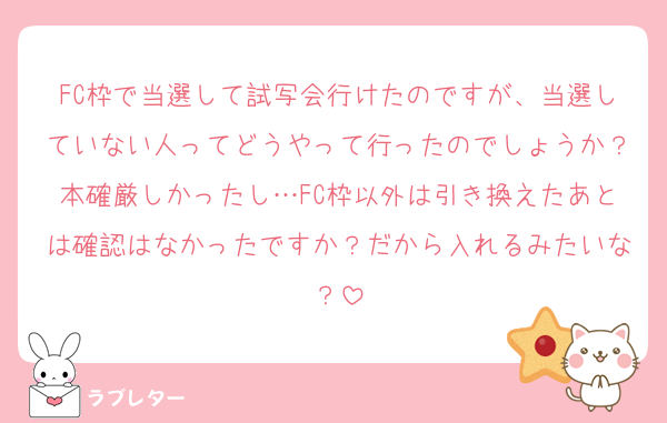 FC枠で当選して試写会行けたのですが、当選していない人ってどうやって行ったのでしょうか？本確厳しかったし…FC枠以外は引き換えたあとは確認はなかったですか？だから入れるみたいな？