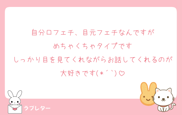 自分口フェチ、目元フェチなんですが
めちゃくちゃタイプです
しっかり目を見てくれながらお話してくれるのが大好きです(*´`)