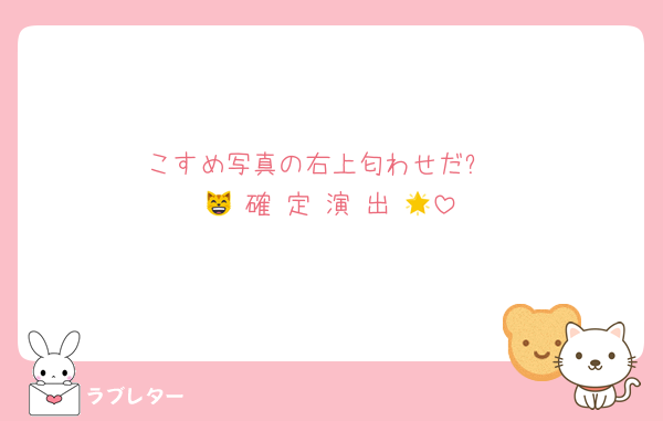 こすめ写真の右上匂わせだ❕
😸 確 定 演 出 🌟