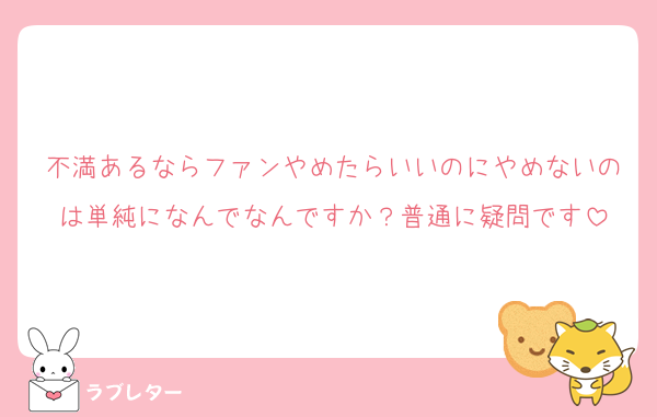 不満あるならファンやめたらいいのにやめないのは単純になんでなんですか？普通に疑問です