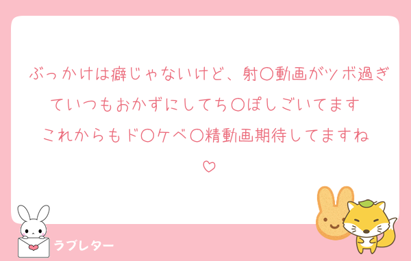 ぶっかけは癖じゃないけど、射○動画がツボ過ぎていつもおかずにしてち○ぽしごいてます♥️
これからもド○ケベ○精動画期待してますね♥️