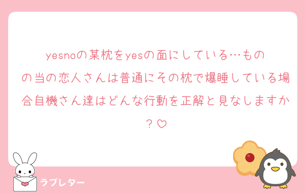 yesnoの某枕をyesの面にしている…ものの当の恋人さんは普通にその枕で爆睡している場合自機さん達はどんな行動を正解と見なしますか？