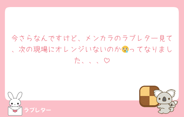 今さらなんですけど、メンカラのラブレター見て、次の現場にオレンジいないのか😢ってなりました、、、
