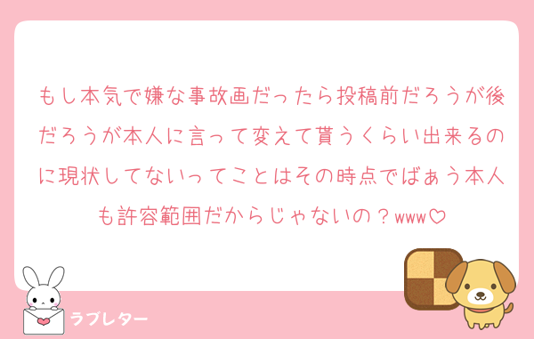 もし本気で嫌な事故画だったら投稿前だろうが後だろうが本人に言って変えて貰うくらい出来るのに現状してないってことはその時点でばぁう本人も許容範囲だからじゃないの？www