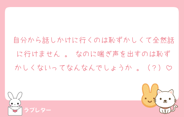 自分から話しかけに行くのは恥ずかしくて全然話に行けません 。 なのに喘ぎ声を出すのは恥ずかしくないってなんなんでしょうか 。（？）