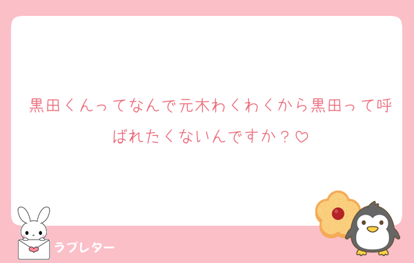 黒田くんってなんで元木わくわくから黒田って呼ばれたくないんですか？