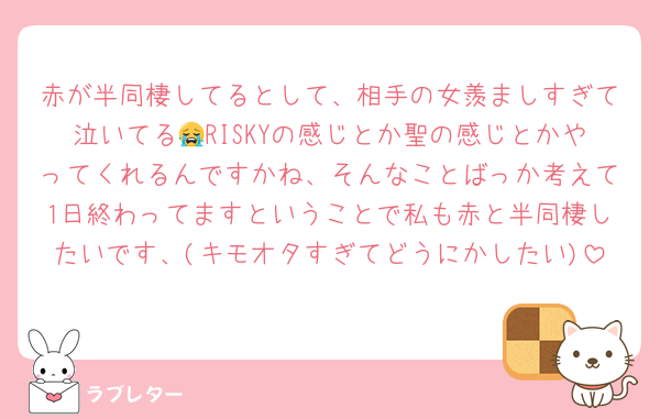 赤が半同棲してるとして、相手の女羨ましすぎて泣いてる😭RISKYの感じとか聖の感じとかやってくれるんですかね、そんなことばっか考えて1日終わってますということで私も赤と半同棲したいです、(キモオタすぎてどうにかしたい)