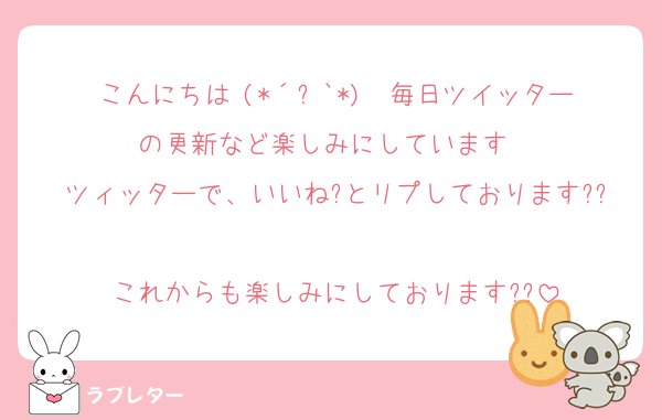 こんにちは╰(*´︶`*)╯♡毎日ツイッターの更新など楽しみにしています♡♡
ツィッターで、いいね?とリプしております??
これからも楽しみにしております??