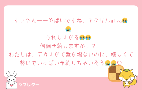 すぃさんーーやばいですね、アクリルgiga😭😭
うれしすぎる😭😭
何個予約しますか！？
わたしは、デカすぎて置き場ないのに、嬉しくて勢いでいっぱい予約しちゃいそう😭😭