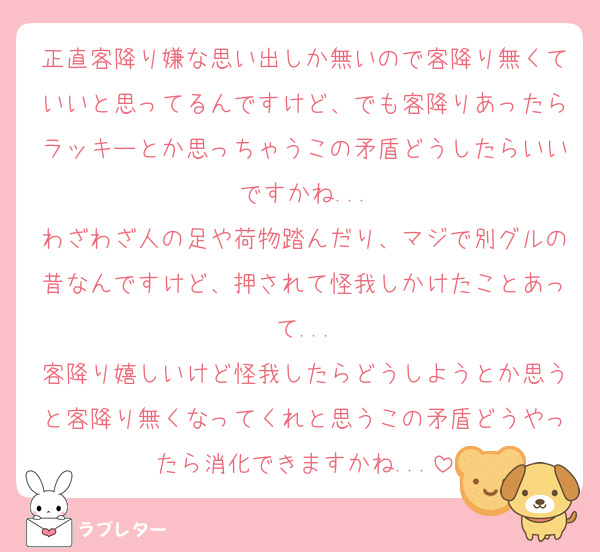 正直客降り嫌な思い出しか無いので客降り無くていいと思ってるんですけど、でも客降りあったらラッキーとか思っちゃうこの矛盾どうしたらいいですかね...
わざわざ人の足や荷物踏んだり、マジで別グルの昔なんですけど、押されて怪我しかけたことあって...
客降り嬉しいけど怪我したらどうしようとか思うと客降り無くなってくれと思うこの矛盾どうやったら消化できますかね...