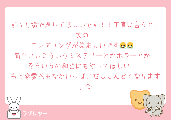 ずぅち垢で返してほしいです！！正直に言うと、丈の
ロンダリングが羨ましいです😭😭
面白いしこういうミステリーとかホラーとか
そういうの和也にもやってほしい…
もう恋愛系おなかいっぱいだししんどくなります。