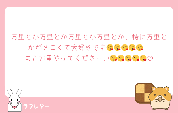 万里とか万里とか万里とか万里とか、特に万里とかがメロくて大好きです😘😘😘😘😘
また万里やってくださーい😘😘😘😘😘