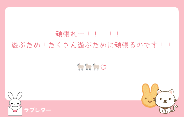頑張れー！！！！！
遊ぶため！たくさん遊ぶために頑張るのです！！
🐑🐑🐑