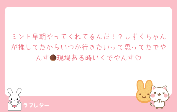 ミント早朝やってくれてるんだ！？しずくちゃんが推してたからいつか行きたいって思ってたでやんす🌰現場ある時いくでやんす
