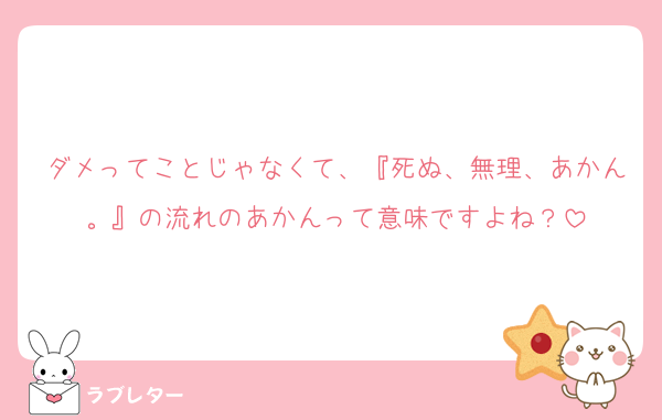 ダメってことじゃなくて、『死ぬ、無理、あかん。』の流れのあかんって意味ですよね？