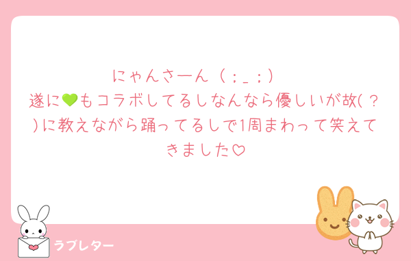 にゃんさーん（；_；）
遂に💚もコラボしてるしなんなら優しいが故(？)に教えながら踊ってるしで1周まわって笑えてきました