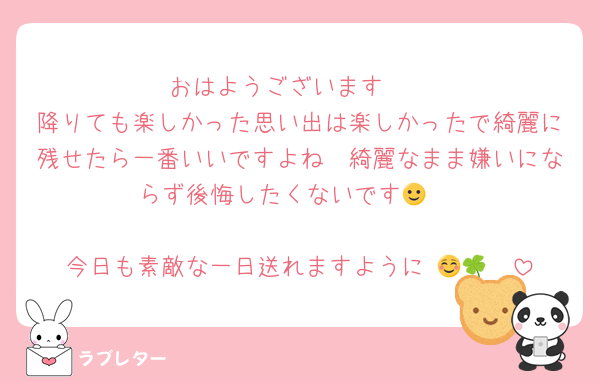 おはようございます☀
降りても楽しかった思い出は楽しかったで綺麗に残せたら一番いいですよね🥲綺麗なまま嫌いにならず後悔したくないです🙂‍↕️

今日も素敵な一日送れますように☺️🍀🫶🏻