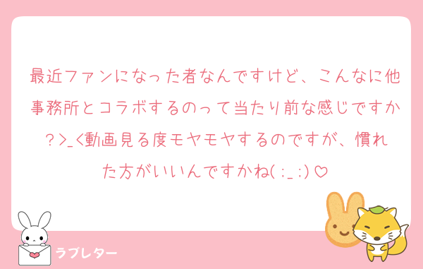 最近ファンになった者なんですけど、こんなに他事務所とコラボするのって当たり前な感じですか？>_<動画見る度モヤモヤするのですが、慣れた方がいいんですかね(;_;)