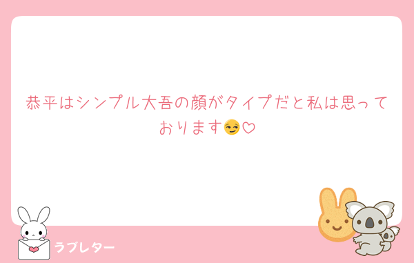 恭平はシンプル大吾の顔がタイプだと私は思っております😏