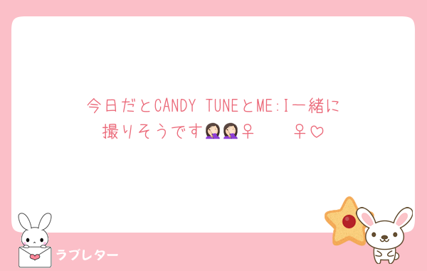 今日だとCANDY TUNEとME:I一緒に撮りそうです🤦🏻‍♀️🤦🏻‍♀️