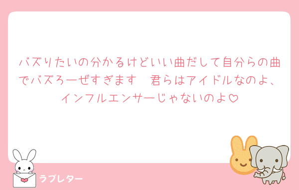バズりたいの分かるけどいい曲だして自分らの曲でバズろーぜすぎます🫠君らはアイドルなのよ、インフルエンサーじゃないのよ