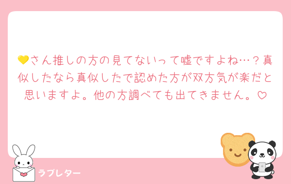 💛さん推しの方の見てないって嘘ですよね…？真似したなら真似したで認めた方が双方気が楽だと思いますよ。他の方調べても出てきません。