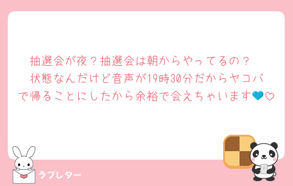 抽選会が夜？抽選会は朝からやってるの？
状態なんだけど音声が19時30分だからヤコバで帰ることにしたから余裕で会えちゃいます💙