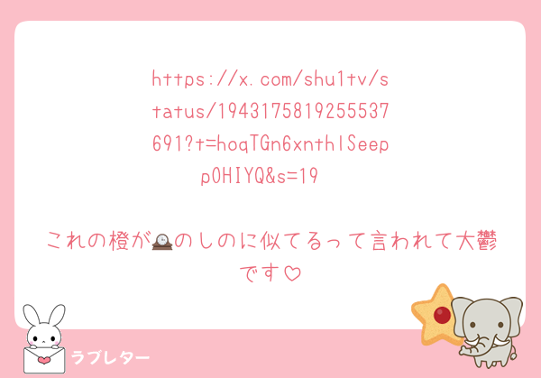 https://x.com/shu1tv/status/1943175819255537691?t=hoqTGn6xnthlSeeppOHIYQ&s=19

これの橙が🕰️のしのに似てるって言われて大鬱です