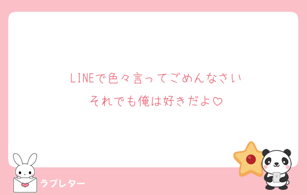 LINEで色々言ってごめんなさい
それでも俺は好きだよ