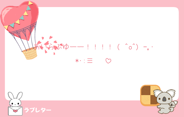 あいらぶゆーー！！！！╰( ^o^)╮-｡･*･:≡♡♡♡